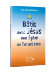 BÂTIS AVEC JÉSUS UNE ÉGLISE OÙ L'ON SAIT