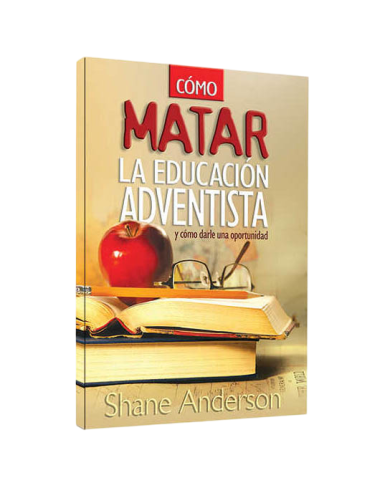CÓMO MATAR LA EDUCACION ADVENTISTA