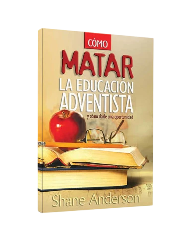 CÓMO MATAR LA EDUCACION ADVENTISTA