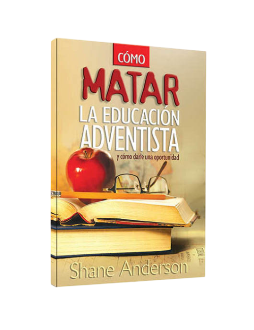 CÓMO MATAR LA EDUCACION ADVENTISTA