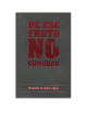 DE ESE FRUTO NO COMERÁS