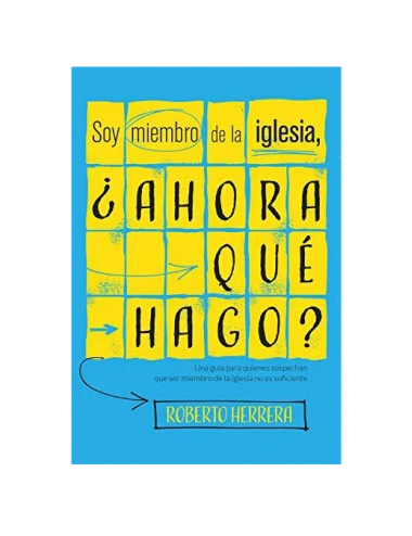MIEMBRO DE LA IGLESIA, ¿AHORA QUÉ HAGO?